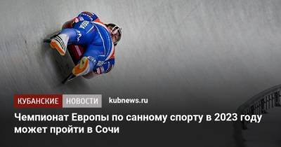 Чемпионат Европы по санному спорту в 2023 году может пройти в Сочи - kubnews.ru - Сочи - Краснодарский край - Пекин