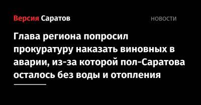Валерий Радаев - Роман Бусаргин - Глава региона попросил прокуратуру наказать виновных в аварии, из-за которой пол-Саратова осталось без воды и отопления - nversia.ru