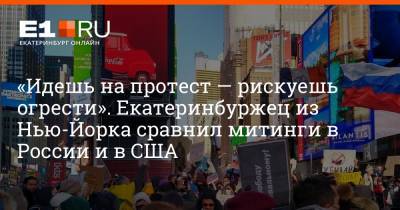 Алексей Навальный - «Идешь на протест — рискуешь огрести». Екатеринбуржец из Нью-Йорка сравнил митинги в России и в США - e1.ru - Екатеринбург - Нью-Йорк - Нью-Йорк