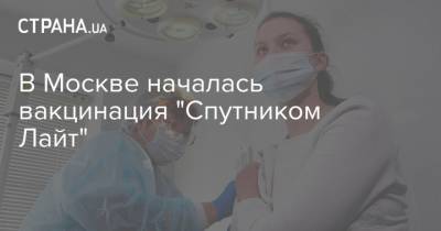 Анастасия Ракова - В Москве началась вакцинация "Спутником Лайт" - strana.ua - Москва