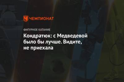 Евгения Медведева - Марк Кондратюк - Кондратюк: с Медведевой было бы лучше. Видите, не приехала - championat.com