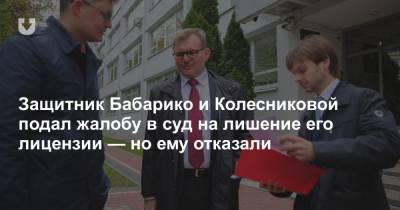 Защитник Бабарико и Колесниковой подал жалобу в суд на лишение его лицензии — но ему отказали - news.tut.by - Минск