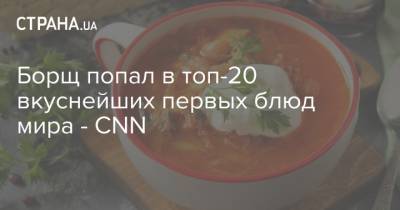 Борщ попал в топ-20 вкуснейших первых блюд мира - СNN - strana.ua