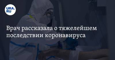 Антон Красовский - Марьяна Лысенко - Врач рассказала о тяжелейшем последствии коронавируса - ura.news - Москва
