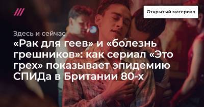 «Рак для геев» и «болезнь грешников»: как сериал «Это грех» показывает эпидемию СПИДа в Британии 80-х - tvrain.ru - Англия