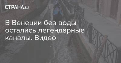 В Венеции без воды остались легендарные каналы. Видео - strana.ua - Венеция