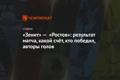 Михаил Кержаков - Максим Осипенко - «Зенит» — «Ростов»: результат матча, какой счёт, кто победил, авторы голов - championat.com - Санкт-Петербург