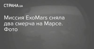 Миссия ExoMars сняла два смерча на Марсе. Фото - strana.ua