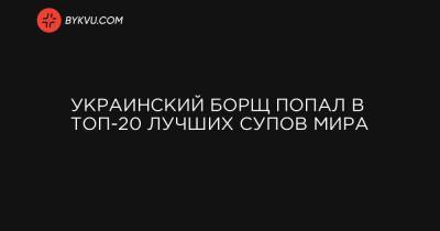 Украинский борщ попал в ТОП-20 лучших супов мира - bykvu.com