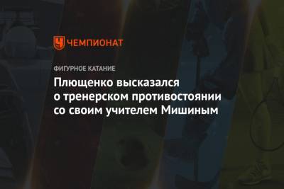 Алексей Мишин - Елизавета Туктамышева - Евгений Плющенко - Алена Косторная - Плющенко высказался о тренерском противостоянии со своим учителем Мишиным - championat.com