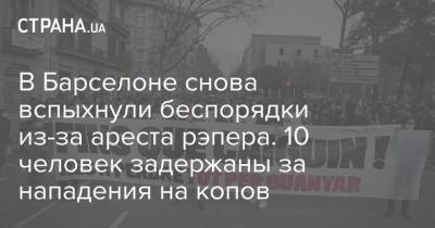 В Барселоне снова вспыхнули беспорядки из-за ареста рэпера. 10 человек задержаны за нападения на копов - strana.ua - Барселона