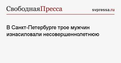 Александр Бастрыкин - В Санкт-Петербурге трое мужчин изнасиловали несовершеннолетнюю - svpressa.ru - Санкт-Петербург