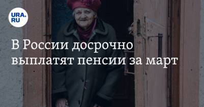 В России досрочно выплатят пенсии за март - ura.news