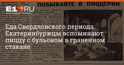 Еда Свердловского периода. Екатеринбуржцы вспоминают пиццу с бульоном в граненном стакане - e1.ru - Москва - Смоленск - Екатеринбург - Свердловск