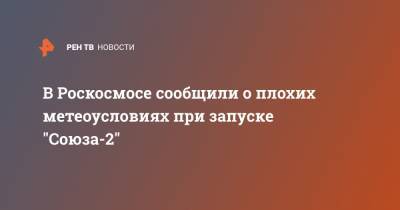 Дмитрий Рогозин - В Роскосмосе сообщили о плохих метеоусловиях при запуске "Союза-2" - ren.tv - Москва