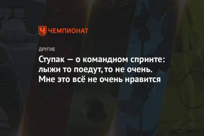 Наталья Непряева - Юлия Ступак - Ступак — о командном спринте: лыжи то поедут, то не очень. Мне это всё не очень нравится - championat.com