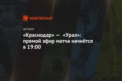 Сергей Карасев - Максим Гаврилин - «Краснодар» — «Урал»: прямой эфир матча начнётся в 19:00 - championat.com - Москва - Краснодар