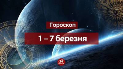 Гороскоп на неделю 1 – 7 марта 2021 года для всех знаков Зодиака - 24tv.ua