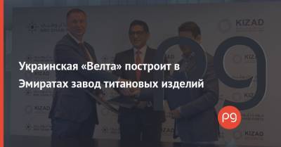 Украинская «Велта» построит в Эмиратах завод титановых изделий - thepage.ua - Эмираты - Abu Dhabi