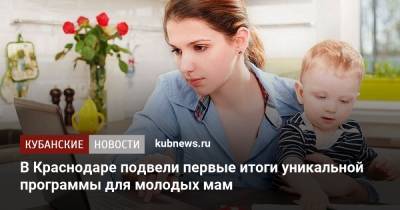 В Краснодаре подвели первые итоги уникальной программы для молодых мам - kubnews.ru - Краснодар