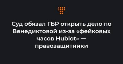 Ирина Венедиктова - Суд обязал ГБР открыть дело по Венедиктовой из-за «фейковых часов Hublot» ㅡ правозащитники - hromadske.ua
