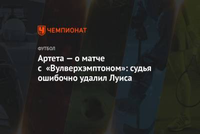 Микель Артета - Артета — о матче с «Вулверхэмптоном»: судья ошибочно удалил Луиса - championat.com