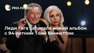 Леди Гага записала новый альбом с 94-летним Тони Беннеттом - ria.ru - Москва - Нью-Йорк