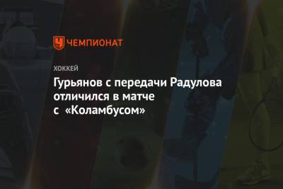 Александр Радулов - Денис Гурьянов - Гурьянов с передачи Радулова отличился в матче с «Коламбусом» - championat.com - США