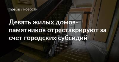 Петр Бирюков - Девять жилых домов-памятников отреставрируют за счет городских субсидий - mos.ru - Москва