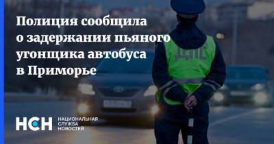 Полиция сообщила о задержании пьяного угонщика автобуса в Приморье - nsn.fm - Приморье край - Артем