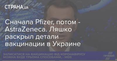 Виктор Ляшко - Сначала Pfizer, потом - AstraZeneca. Ляшко раскрыл детали вакцинации в Украине - strana.ua