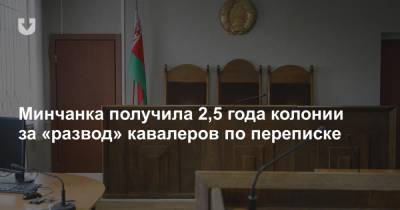 Минчанка получила 2,5 года колонии за «развод» кавалеров по переписке - news.tut.by - Минск