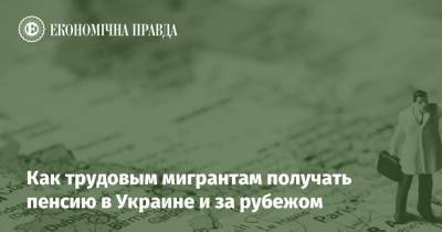 Как трудовым мигрантам получать пенсию в Украине и за рубежом - epravda.com.ua - Польша