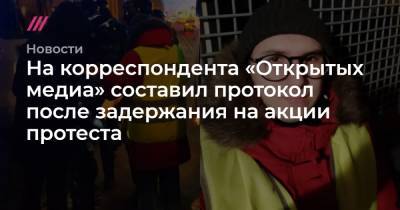 На корреспондента «Открытых медиа» составил протокол после задержания на акции протеста - tvrain.ru