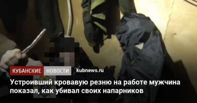 Устроивший кровавую резню на работе мужчина показал, как убивал своих напарников - kubnews.ru - Краснодар - Следственный Комитет