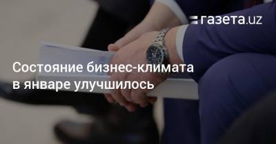 Состояние бизнес-климата в январе улучшилось - gazeta.uz - Узбекистан