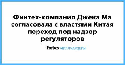 Джек Ма - Финтех-компания Джека Ма согласовала с властями Китая переход под надзор регуляторов - forbes.ru - Китай - Alibaba