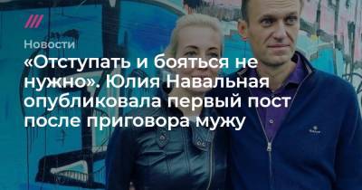 Юлия Навальная - «Отступать и бояться не нужно». Юлия Навальная опубликовала первый пост после приговора мужу - tvrain.ru