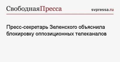 Владимир Зеленский - Юлия Мендель - Тарас Козак - Пресс-секретарь Зеленского объяснила блокировку оппозиционных телеканалов - svpressa.ru