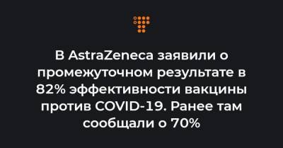 В AstraZeneca заявили о промежуточном результате в 82% эффективности вакцины против COVID-19. Ранее там сообщали о 70% - hromadske.ua - Англия - Бразилия - Юар