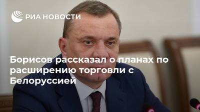 Юрий Борисов - Роман Головченко - Борисов рассказал о планах по расширению торговли с Белоруссией - smartmoney.one - Москва - Россия - Белоруссия