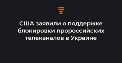 Николай Точицкий - США заявили о поддержке блокировки пророссийских телеканалов в Украине - hromadske.ua - США
