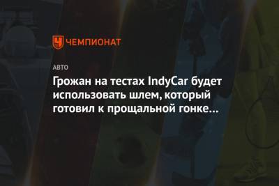Ромен Грожан - Грожан на тестах IndyCar будет использовать шлем, который готовил к прощальной гонке в Ф-1 - championat.com - Абу-Даби