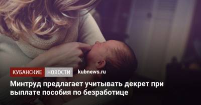 Минтруд предлагает учитывать декрет при выплате пособия по безработице - kubnews.ru