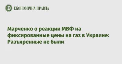 Сергей Марченко - Марченко о реакции МВФ на фиксированные цены на газ в Украине: Разъяренные не были - epravda.com.ua - Украина