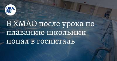 В ХМАО после урока по плаванию школьник попал в госпиталь - ura.news - Сургут - Югра