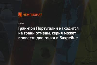 Гран-при Португалии находится на грани отмены, Ф-1 может провести две гонки в Бахрейне - championat.com - Испания - Португалия - Бахрейн