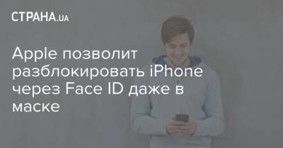 Apple позволит разблокировать iPhone через Face ID даже в маске - strana.ua