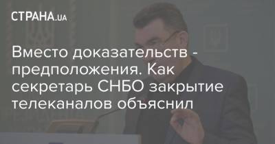 Андрей Таран - Вместо доказательств - предположения. Как секретарь СНБО закрытие телеканалов объяснил - strana.ua - Снбо