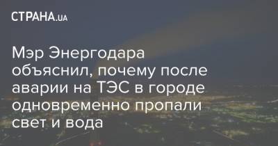 Мэр Энергодара объяснил, почему после аварии на ТЭС в городе одновременно пропали свет и вода - strana.ua - Энергодар